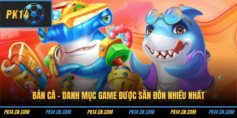 Bắn cá - Danh mục game được săn đón nhiều nhất