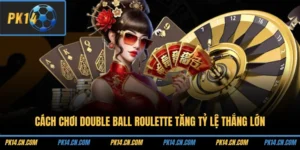 Cách Chơi Double Ball Roulette Tăng Tỷ Lệ Thắng Lớn