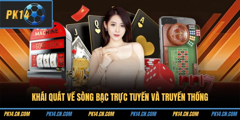 Khái quát về sòng bạc trực tuyến và truyền thống