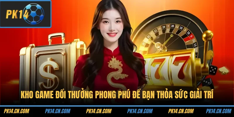 Kho game đổi thưởng phong phú để bạn thỏa sức giải trí