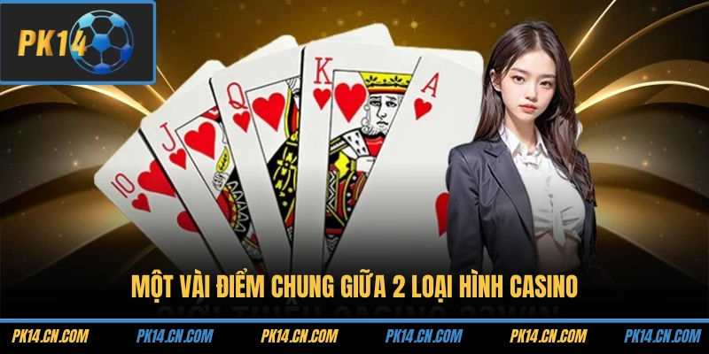 Một vài điểm chung giữa 2 loại hình casino