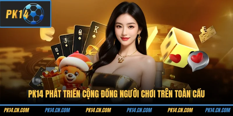 PK14 phát triển cộng đồng người chơi trên toàn cầu