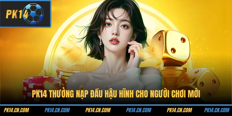 PK14 thưởng nạp đầu hậu hĩnh cho người chơi mới