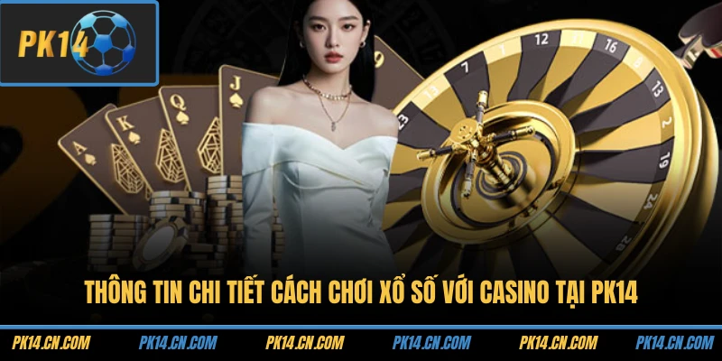 Chia Sẻ Hội Viên Cách Chơi Xổ Số Với Casino Tại PK14 1 Thông tin chi tiết cách chơi xổ số với casino tại PK14